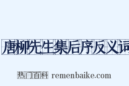 唐柳先生集后序反义词是什么意思的图片